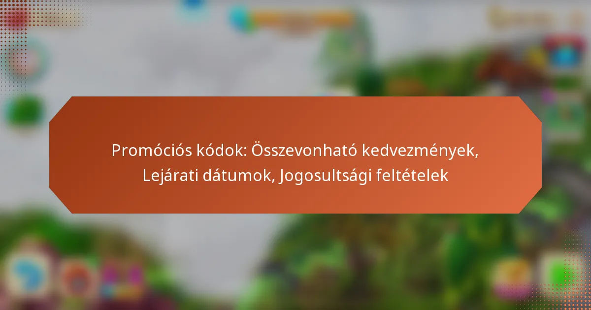 Promóciós kódok: Összevonható kedvezmények, Lejárati dátumok, Jogosultsági feltételek