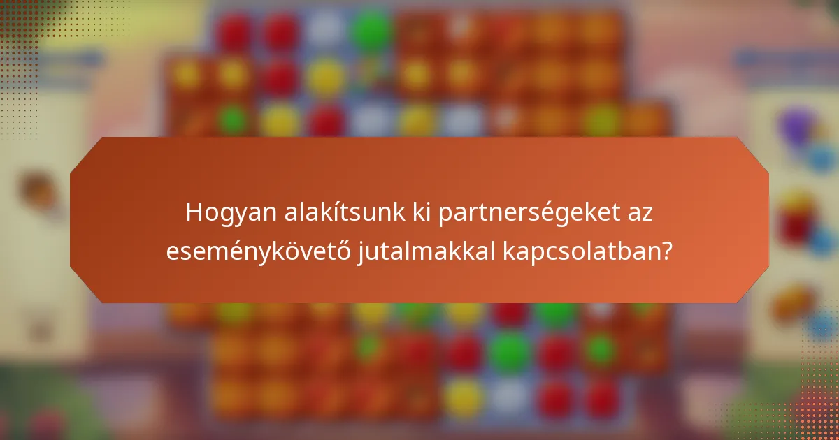 Hogyan alakítsunk ki partnerségeket az eseménykövető jutalmakkal kapcsolatban?