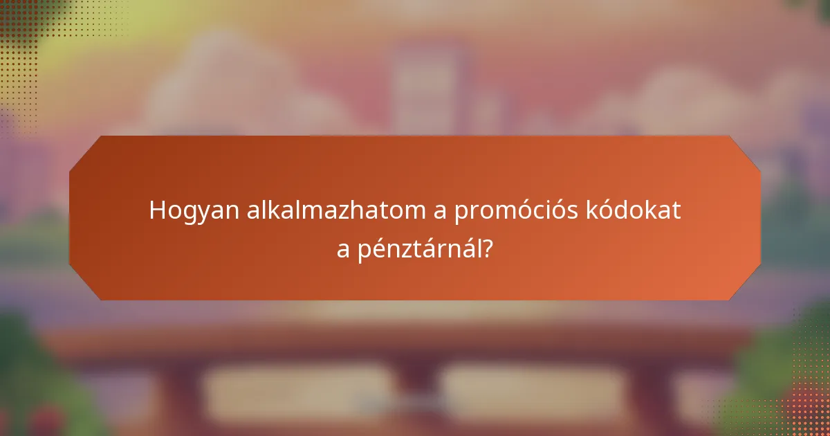 Hogyan alkalmazhatom a promóciós kódokat a pénztárnál?