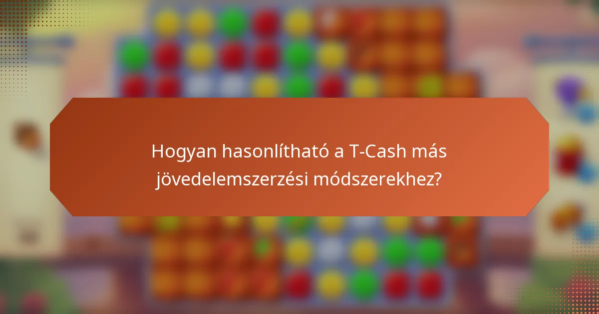 Hogyan hasonlítható a T-Cash más jövedelemszerzési módszerekhez?