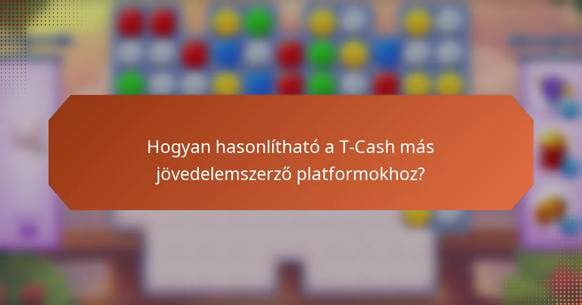 Hogyan hasonlítható a T-Cash más jövedelemszerző platformokhoz?