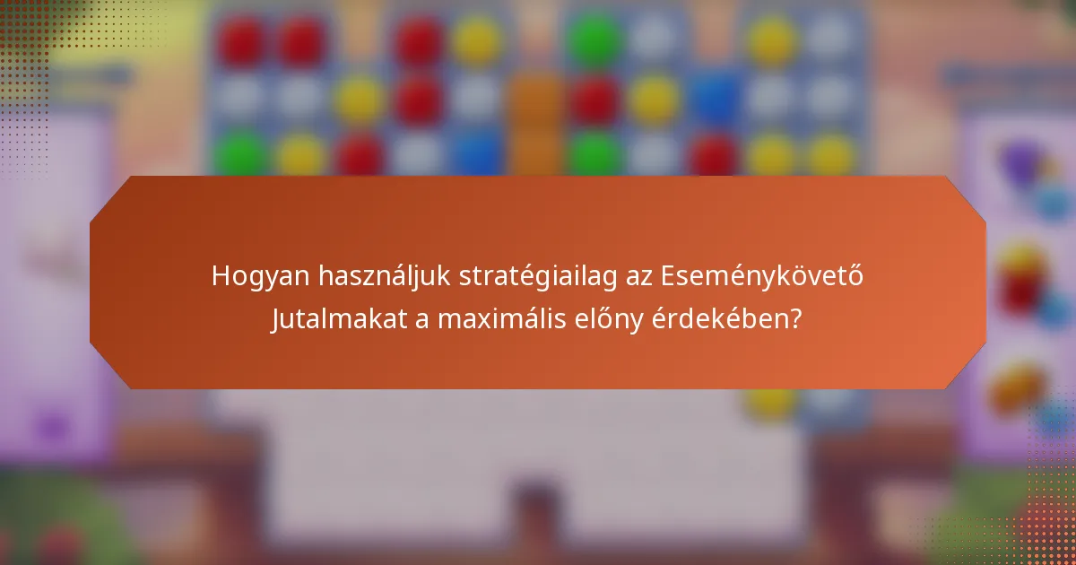 Hogyan használjuk stratégiailag az Eseménykövető Jutalmakat a maximális előny érdekében?
