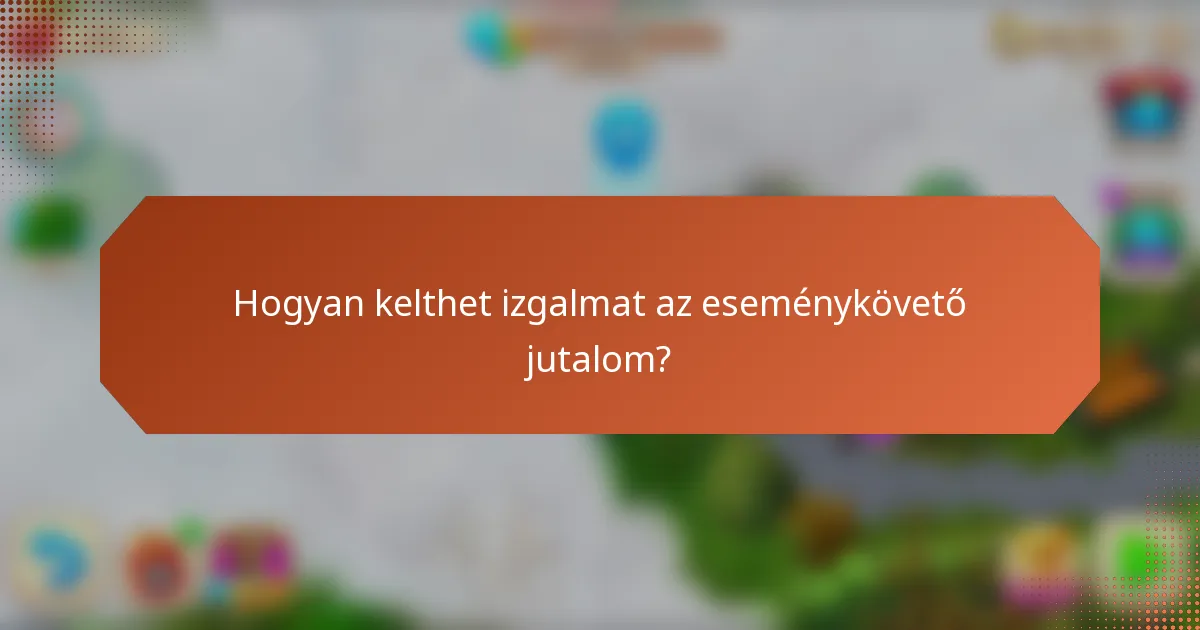 Hogyan kelthet izgalmat az eseménykövető jutalom?