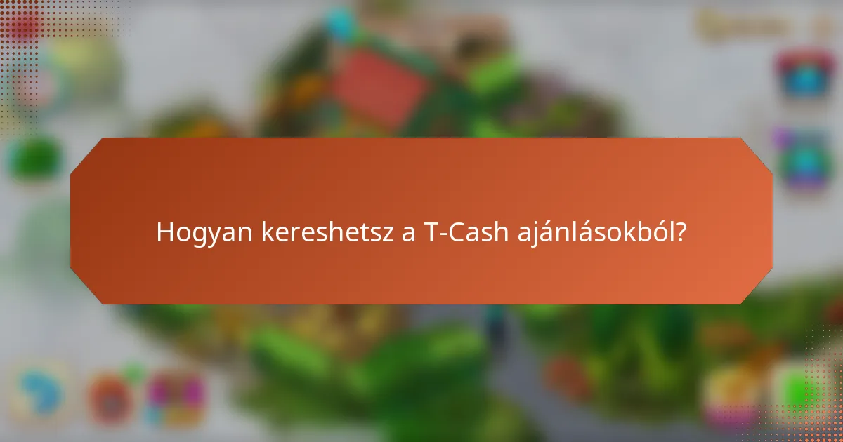 Hogyan kereshetsz a T-Cash ajánlásokból?