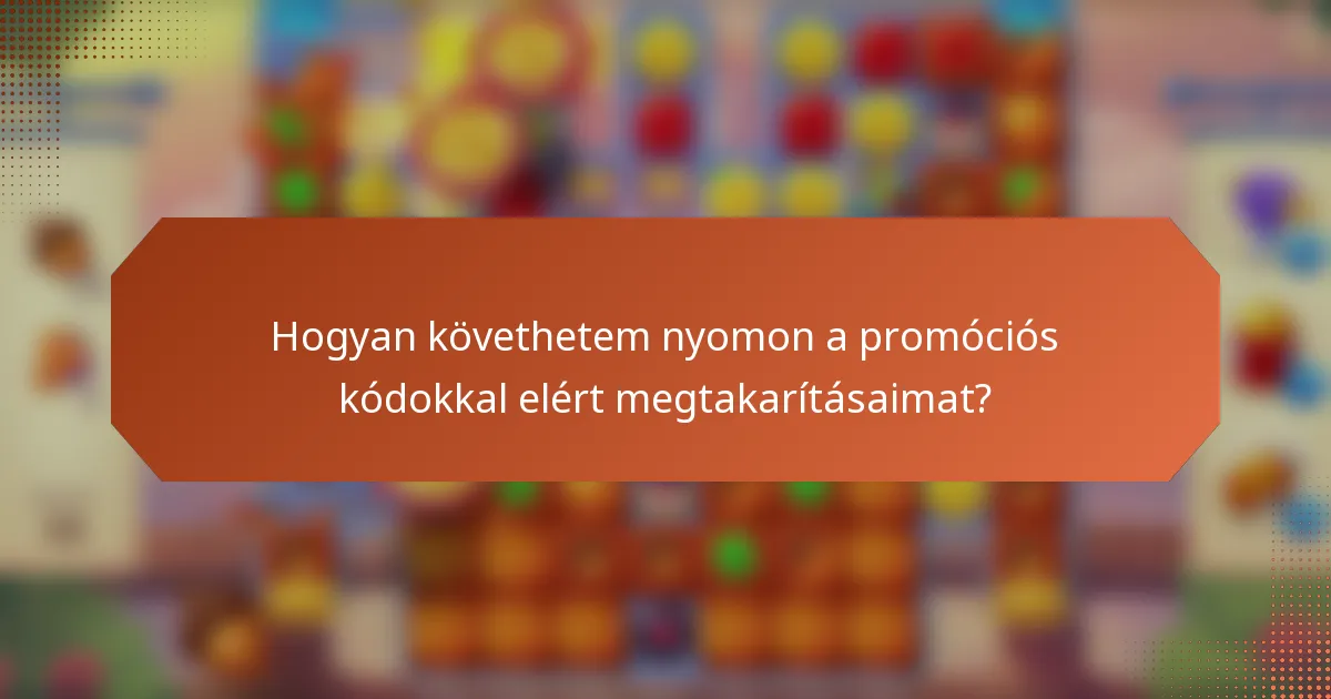 Hogyan követhetem nyomon a promóciós kódokkal elért megtakarításaimat?