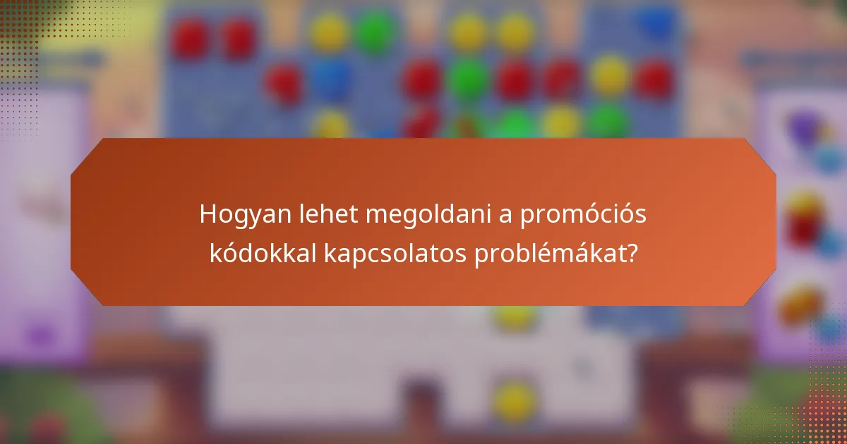 Hogyan lehet megoldani a promóciós kódokkal kapcsolatos problémákat?