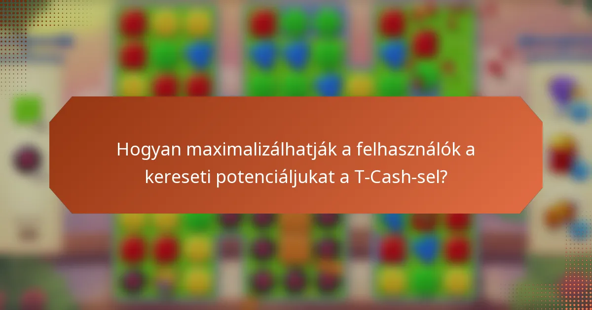Hogyan maximalizálhatják a felhasználók a kereseti potenciáljukat a T-Cash-sel?