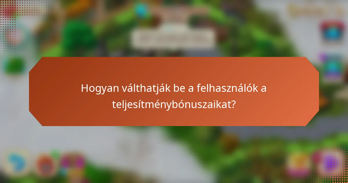 Hogyan válthatják be a felhasználók a teljesítménybónuszaikat?