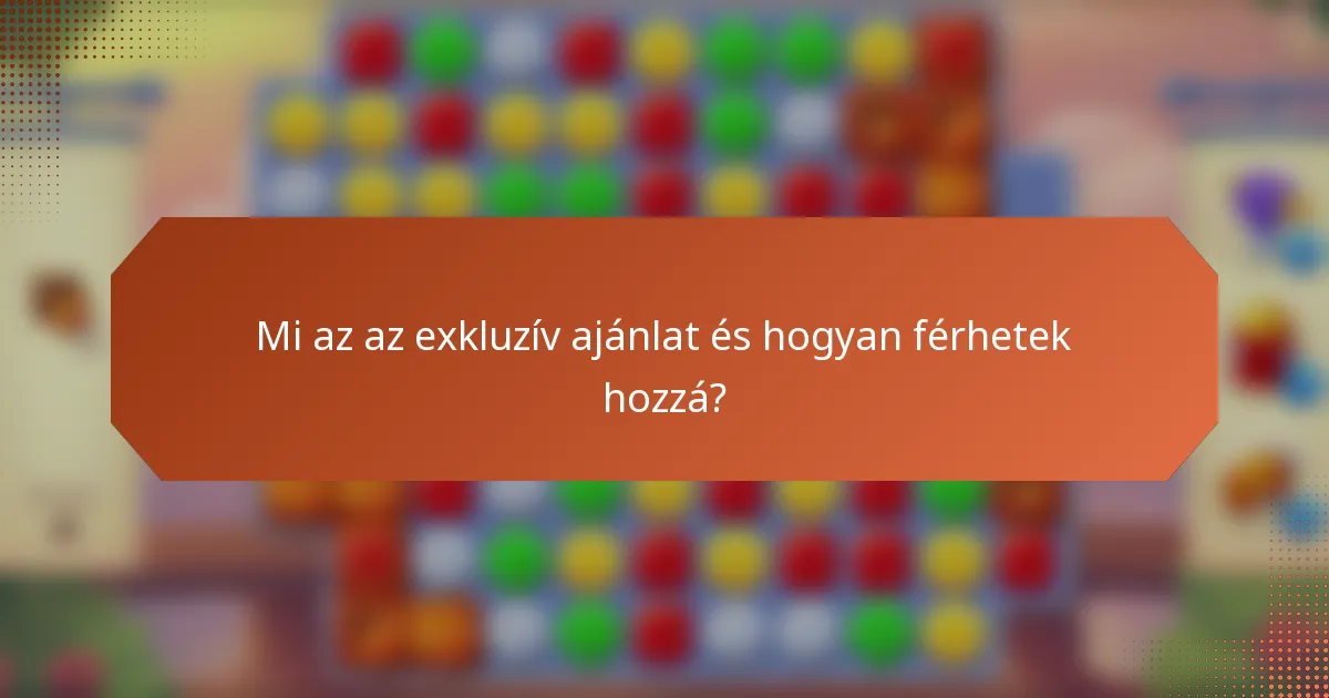 Mi az az exkluzív ajánlat és hogyan férhetek hozzá?