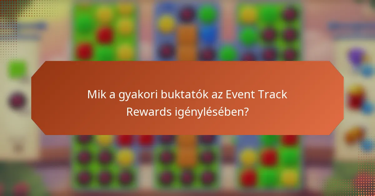 Mik a gyakori buktatók az Event Track Rewards igénylésében?