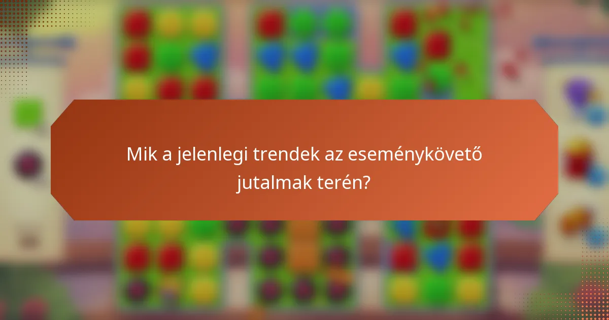 Mik a jelenlegi trendek az eseménykövető jutalmak terén?
