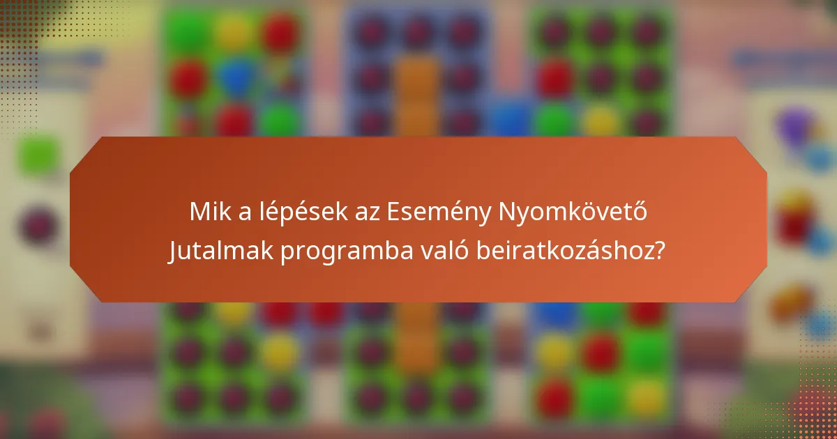Mik a lépések az Esemény Nyomkövető Jutalmak programba való beiratkozáshoz?