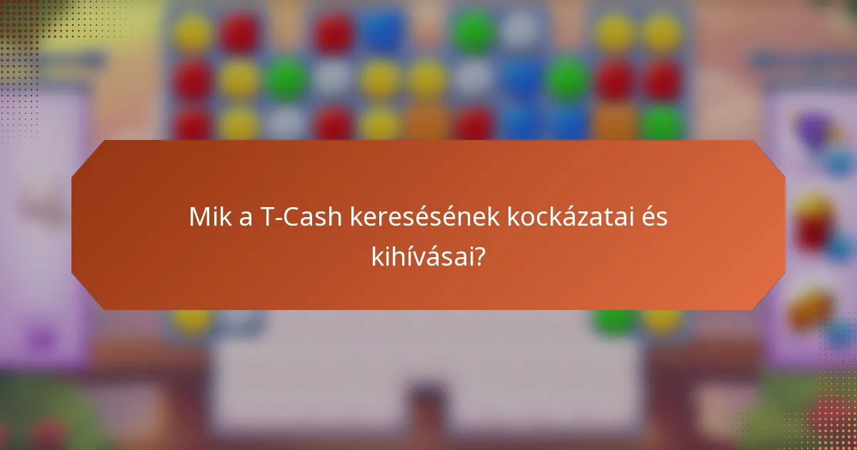 Mik a T-Cash keresésének kockázatai és kihívásai?