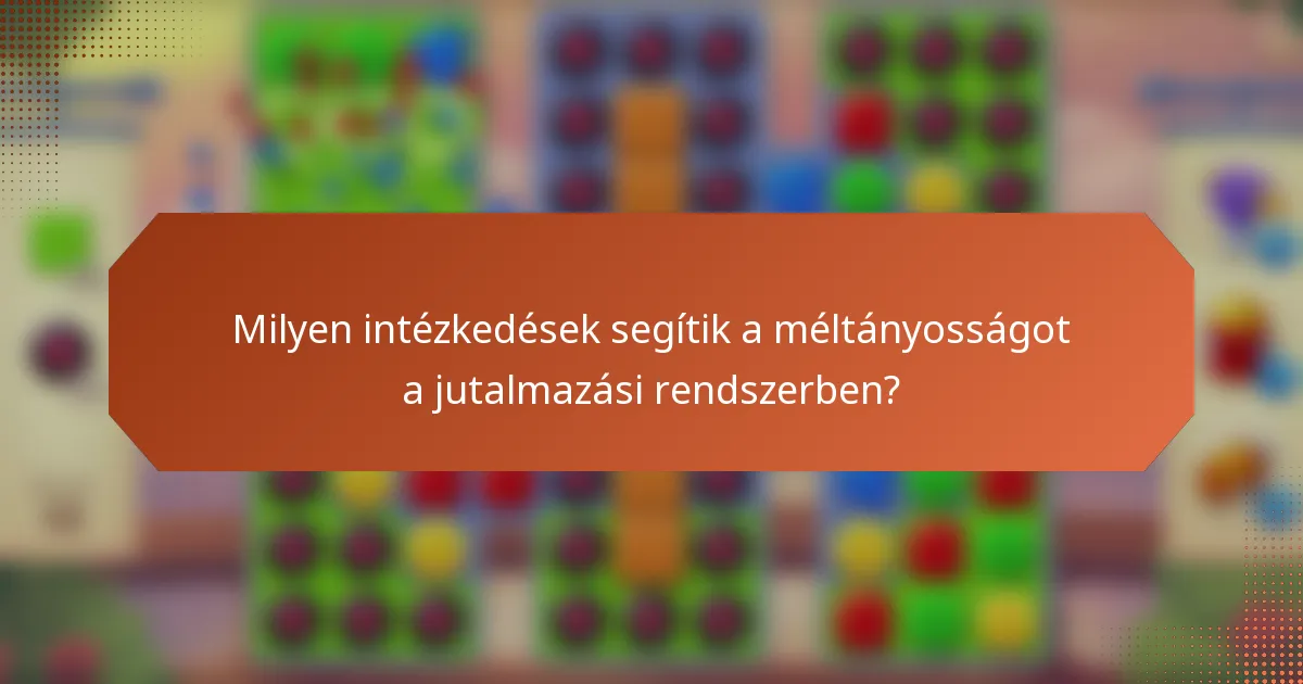 Milyen intézkedések segítik a méltányosságot a jutalmazási rendszerben?