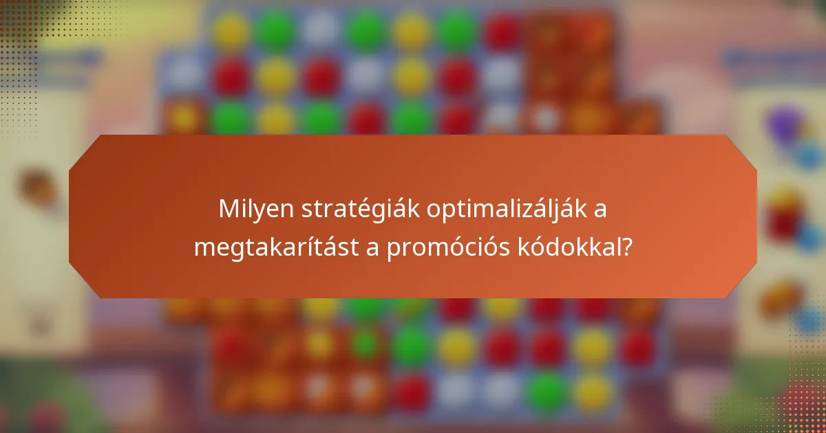 Milyen stratégiák optimalizálják a megtakarítást a promóciós kódokkal?