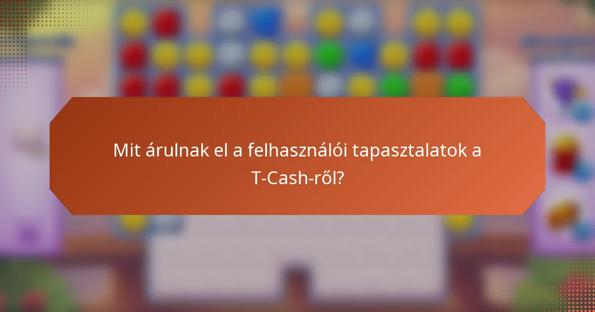 Mit árulnak el a felhasználói tapasztalatok a T-Cash-ről?